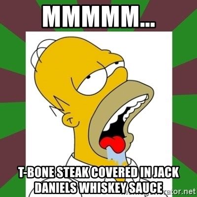 Mmmmm T Bone Steak Covered In Jack Daniels Whiskey Sauce Homer