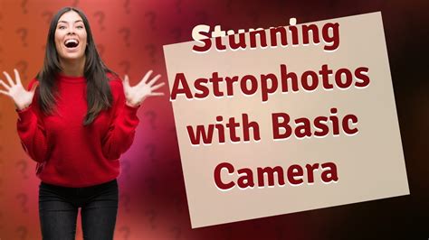 how can i capture stunning astrophotos with my basic camera youtube
