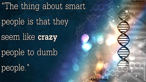 A person is smart quote. The thing about smart people is that they seem like crazy ...