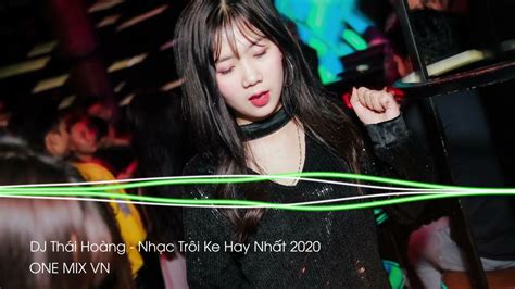 Dj Nonstop 2020 Dj Thái Hoàng Nhạc Trôi Ke Hay Nhất 2020 One Mix
