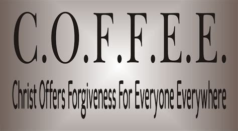 Coffee C O F F E E Christ Offers Forgiveness Reusable