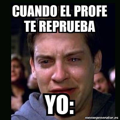 Meme Crying Peter Parker Cuando El Profe Te Reprueba Yo 31946373