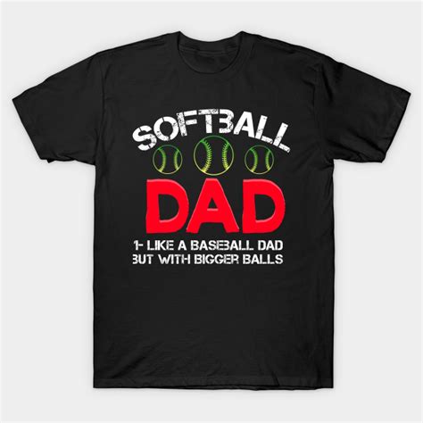 Softball Dad Like A Baseball But With Bigger Balls Softball Dad T