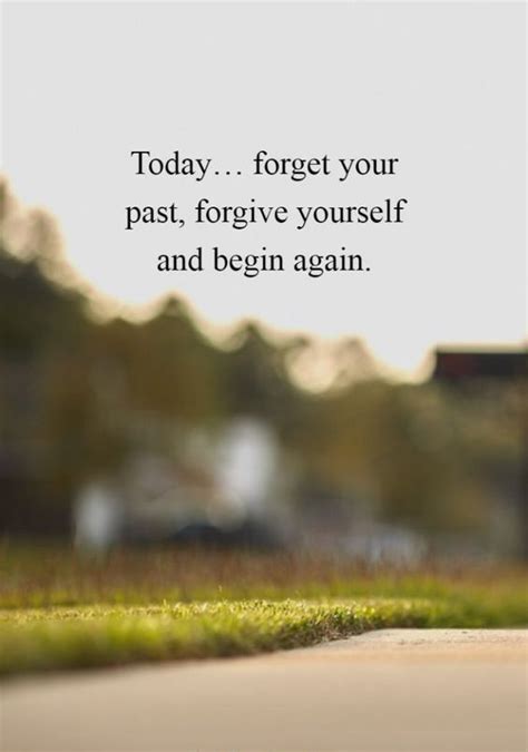 Today Forget Your Past Forgive Yourself And Begin Again Best