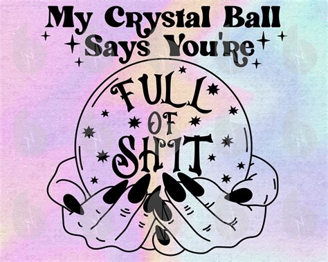 My Crystal Ball Says Youre Full of Shit Svg Files for Cricut | Etsy