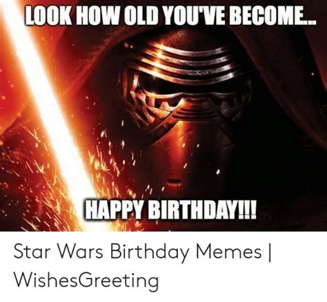 We're just getting started, so please let us know if you have suggestions. LOOK HOW OLD YOU'VE BECOME HAPPY BIRTHDAY!!! Star Wars ...