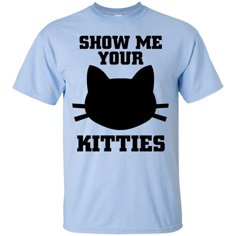 Show Me Your Kitties Ultra Cotton T Shirt Cotton Tshirt T Shirt