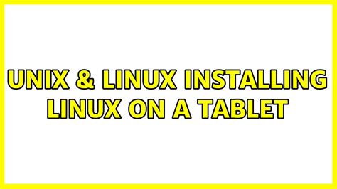 Unix And Linux Installing Linux On A Tablet 2 Solutions Youtube