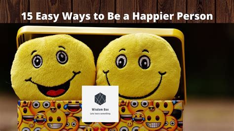 15 Easy Ways To Be A Happier Person Happiness Wisdom Box Youtube