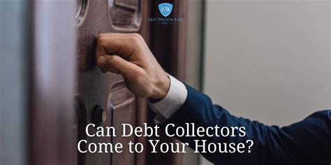 Can Debt Collectors Come To Your House Eric Wilson Law