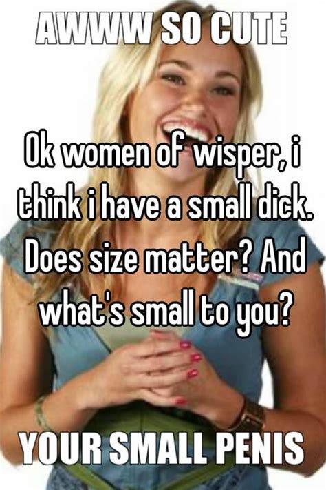 Ok Women Of Wisper I Think I Have A Small Dick Does Size Matter And What S Small To You