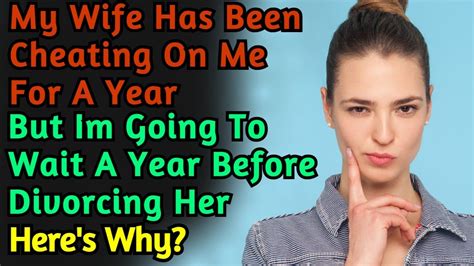 My Wife Has Been Cheating On Me For A Year I Cant Divorce Her Yet