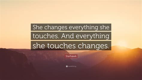 Starhawk Quote She Changes Everything She Touches And Everything She