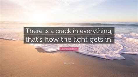 Leonard Cohen Quote “there Is A Crack In Everything Thats How The