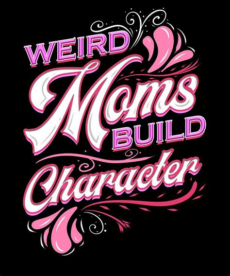 Mothers Day Weird Moms Build Character Drawing By Kanig Designs Fine Art America