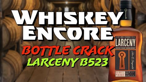 Whiskey Encore Live Larceny Barrel Proof B523 Bottle Crack Youtube