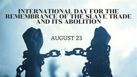 International Day For The Remembrance Of The Slave Trade And Its Abolition 23 August