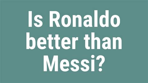Is Ronaldo Better Than Messi Youtube