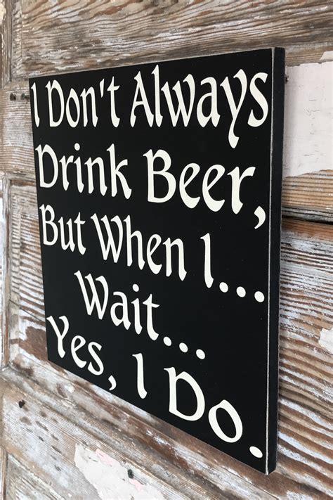 I Dont Always Drink Beer But When I Wait Yes I Do Funny Beer