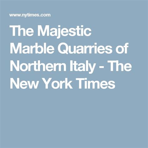 The Majestic Marble Quarries Of Northern Italy Published 2017