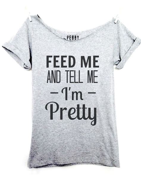 Feed Me And Tell Me Im Pretty Off Shoulder Shirt T Shirts For Women