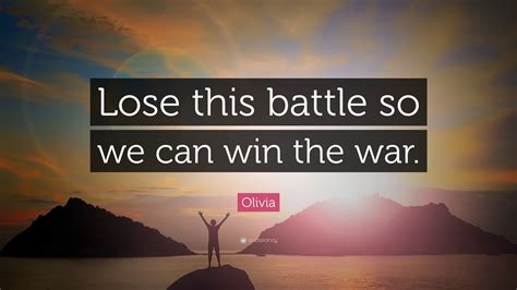 Best battle quotes selected by thousands of our users! Olivia Quote: "Lose this battle so we can win the war." (7 wallpapers) - Quotefancy