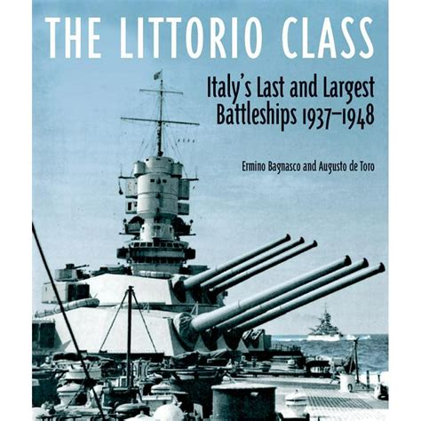 The Littorio Class Italys Last And Largest Battleships 1937 1948