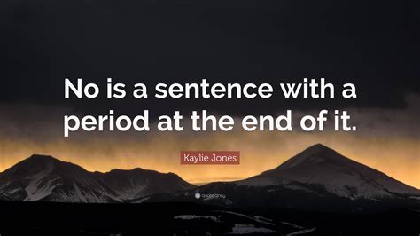 Kaylie Jones Quote No Is A Sentence With A Period At The End Of It