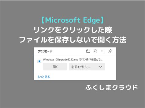 【microsoft Edge】リンクをクリックした際、ファイルを保存しないで開く方法 ふくしまクラウド