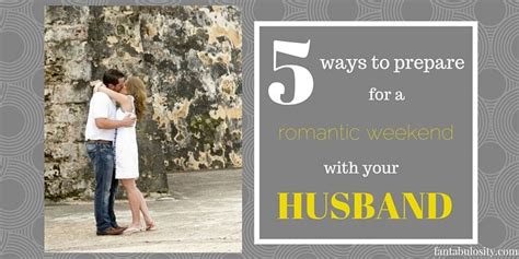 5 Ways To Prepare For A Romantic Weekend With Your Husband Fantabulosity