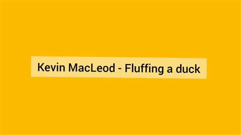 Kevin Macleod Fluffing A Duck Youtube