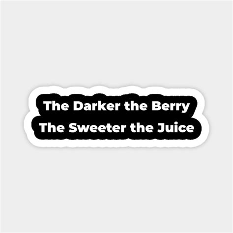 The Darker The Berry Sweeter The Juice Black Magnet Teepublic