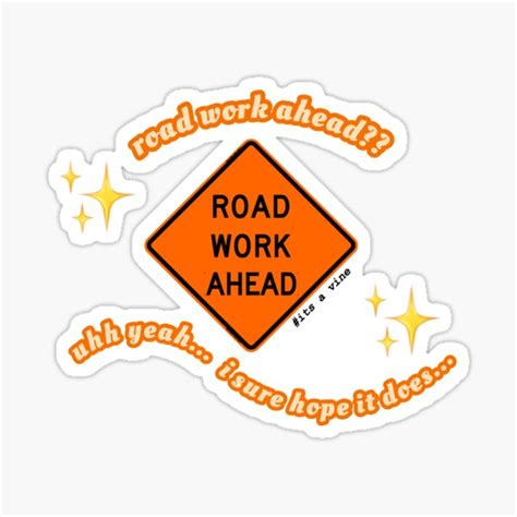 Road Work Ahead Uhh Yeah I Sure Hope It Does Vine Quote Sticker