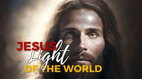 Jesus The Light Of The World Jesus Light Of The World Savior Youtube