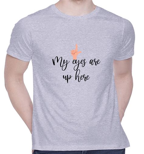 Creativit Graphic Printed T Shirt For Unisex My Eyes Are Up Here Tshirt