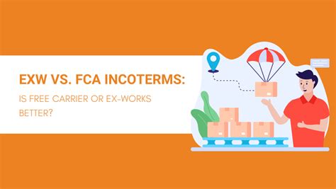 Exw Vs Fca Incoterms Is Free Carrier Or Ex Works Better In