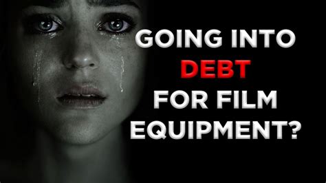 Going Into Debt To Purchase Film Equipment Youtube