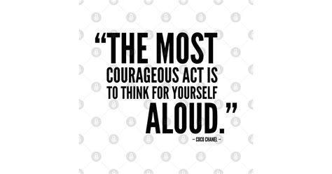 The Most Courageous Act Is To Think For Yourself Aloud Inspirational
