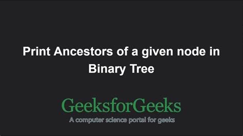 Print Ancestors Of A Given Node In Binary Tree Geeksforgeeks Youtube