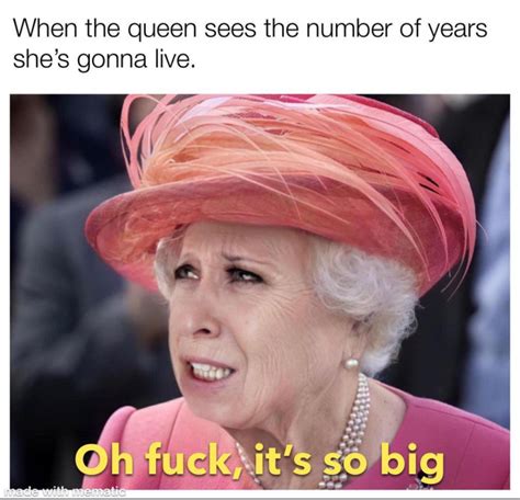 When Queen Elizabeth Sees The Number Of Years Shes Gonna Live Oh Fuck Its So Big Meme Keep