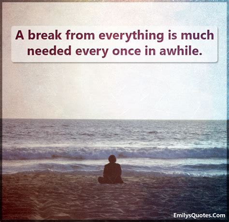 A Break From Everything Is Much Needed Every Once In Awhile Popular