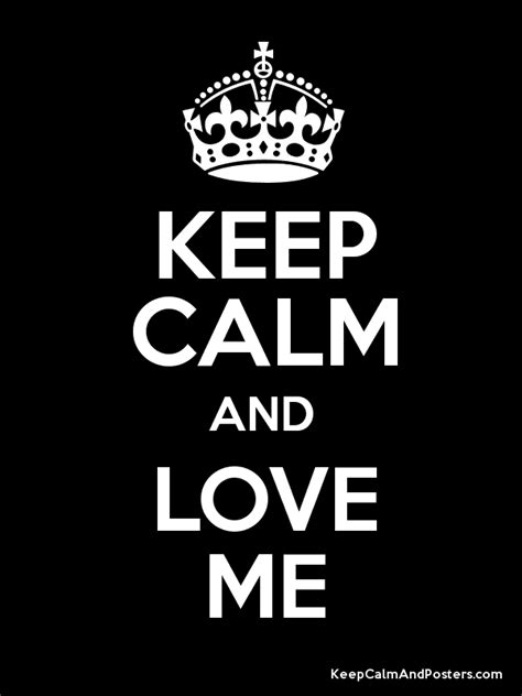 Keep Calm And Love Me Keep Calm And Posters Generator Maker For Free