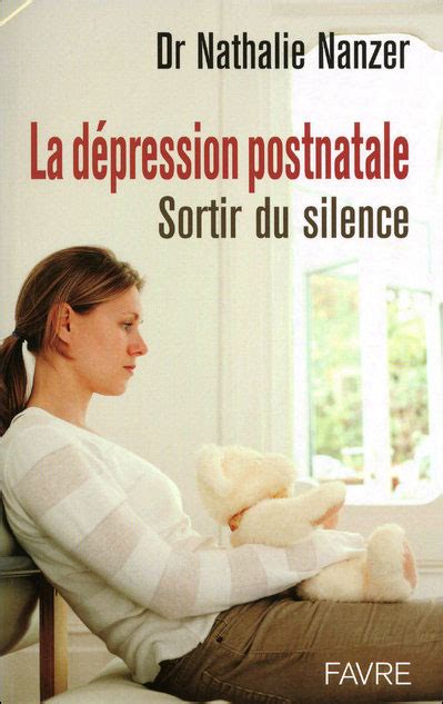 La Dépression Postnatale Sortir Du Silence Broché Nathalie Nanzer