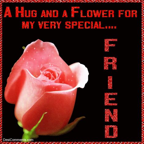 It's another glorious day and we have kept our friendship ablaze this long. A Hug And A Flower For My Very Special Friend Pictures ...