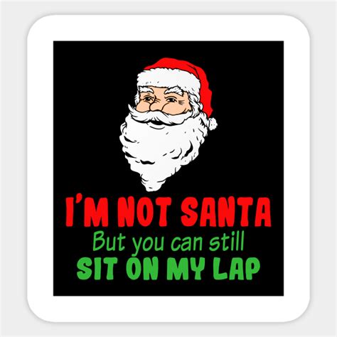 Im Not A Santa But You Can Still Sit On My Lap Really Naughty Christmas Sticker Teepublic