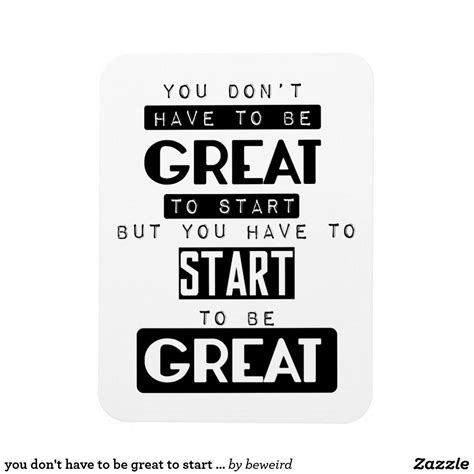 You Dont Have To Be Great To Start Motivational Magnet