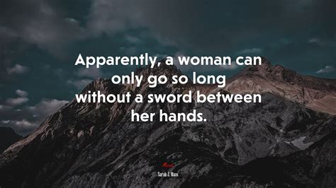 Apparently A Woman Can Only Go So Long Without A Sword Between Her Hands Sarah J