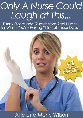 “only A Nurse Could Laugh At This ” Funny Stories And Quotes From Real Nurses For When You