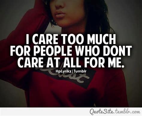 I Care Too Much For People Who Dont Care At All For Me Sad Love