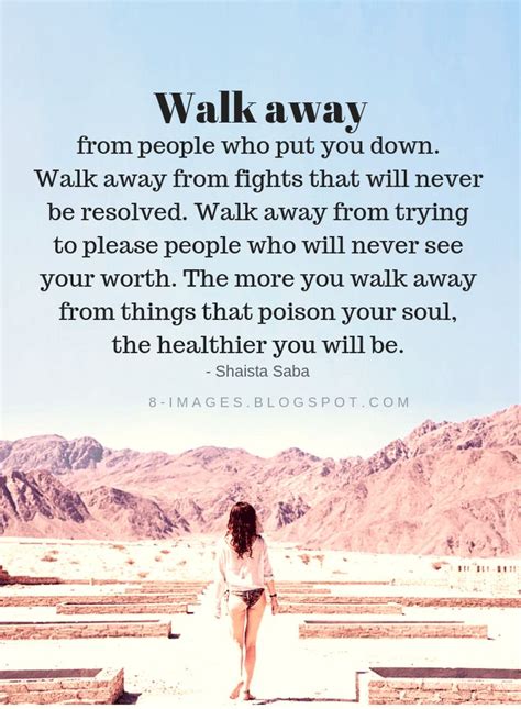Walk Away Quotes Walk Away From People Who Put You Down Walk Away From